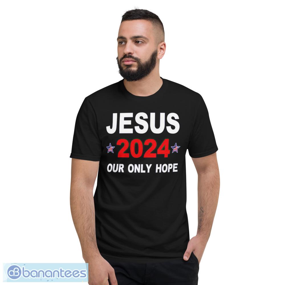 Jesus 2024 Our Only Hope Shirt - Short Sleeve T-Shirt