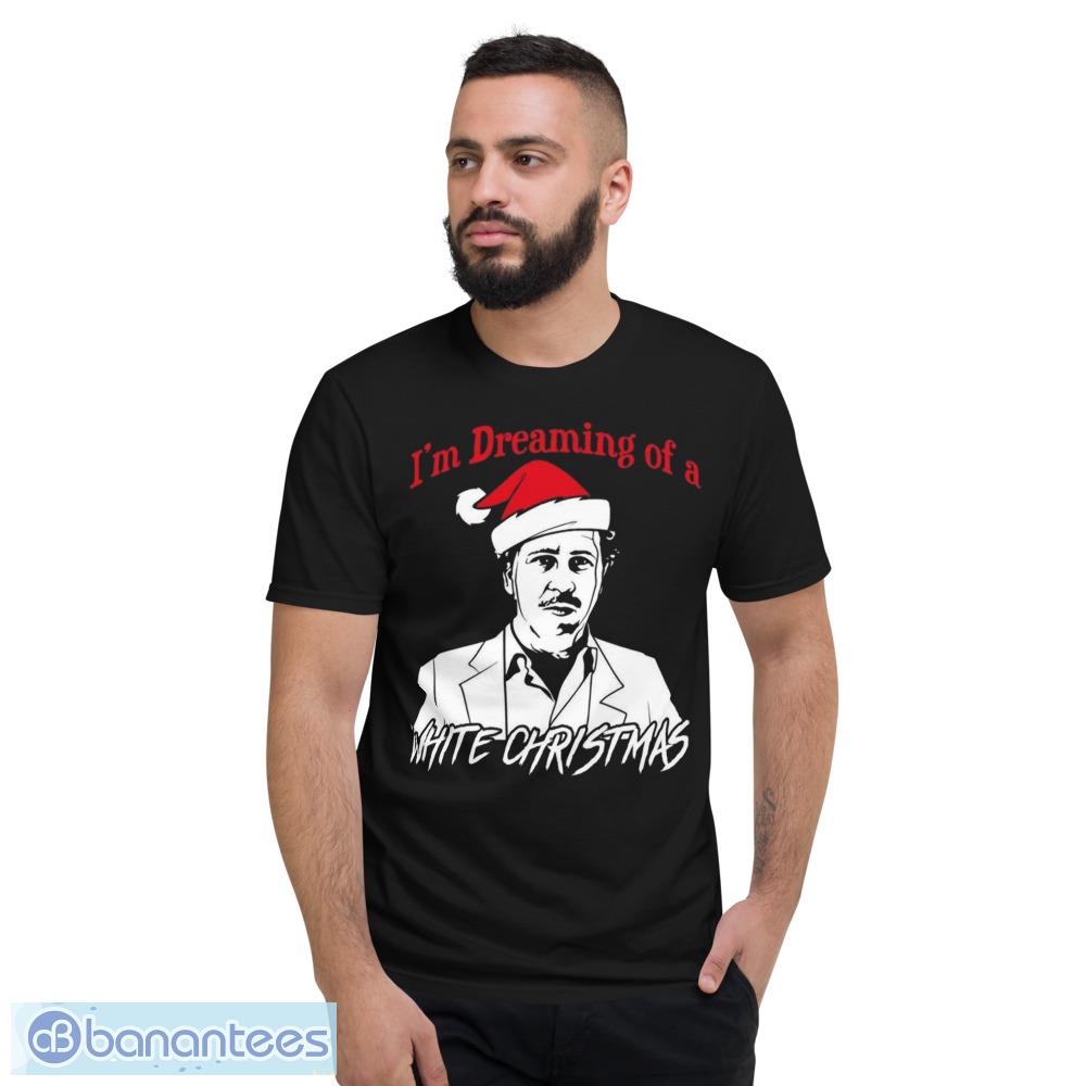 Pablo Escobar Dreaming Of A White Christmas Sweatshirt Rx301 Funny Joke Alternative Shirt - Short Sleeve T-Shirt