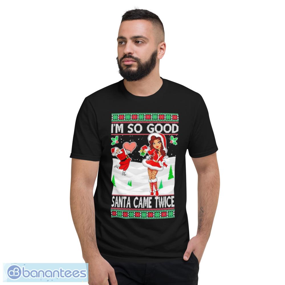 Premium Im So Good Santa Came Twice Xmas Quote Joke Ugly Christmas Shirt - Short Sleeve T-Shirt