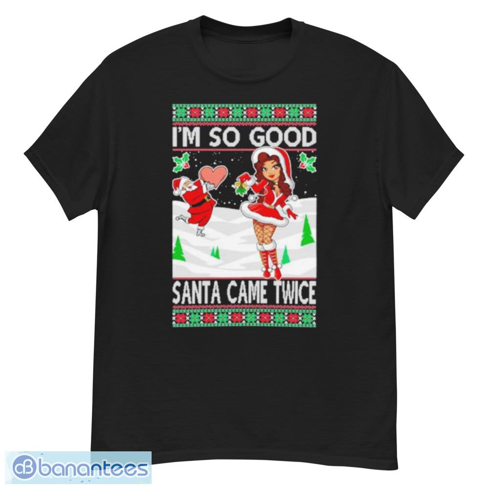 Premium I'm So Good Santa Came Twice Xmas Quote Joke Ugly Christmas Shirt - G500 Men’s Classic T-Shirt