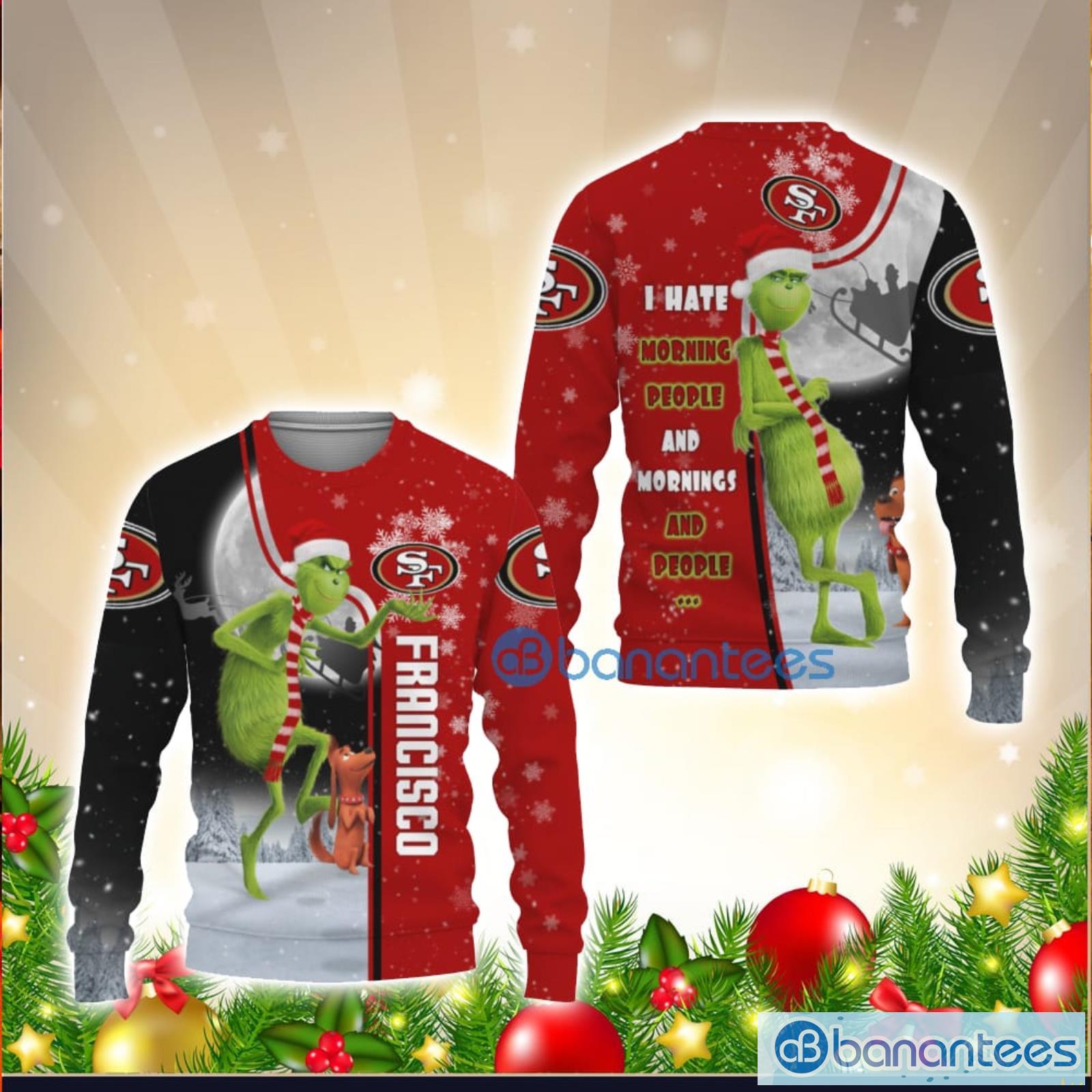 San Francisco 49ers Funny Grinch I Hate Morning People 3D Ugly Christmas  Sweater - Banantees