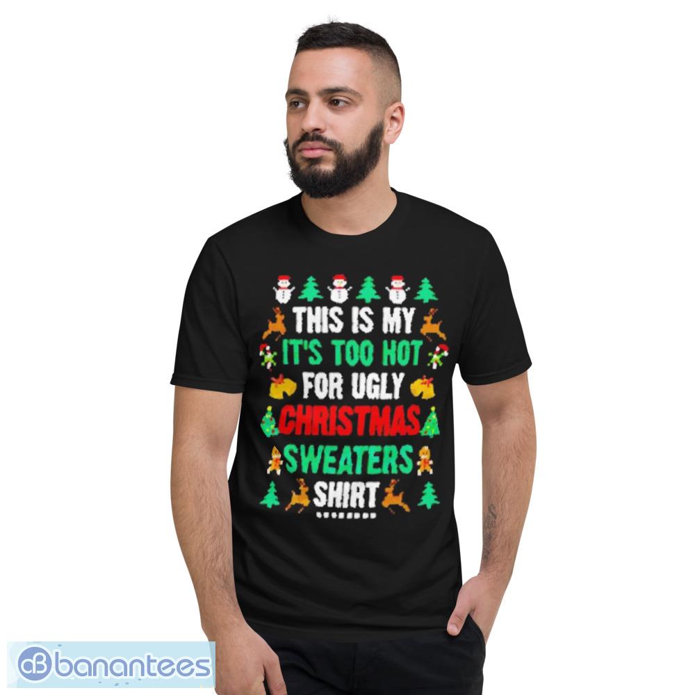 This Is My Its Too Hot For Ugly Christmas Shirts Shirt - Short Sleeve T-Shirt
