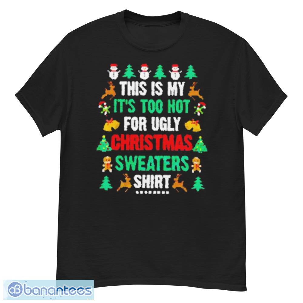 This Is My It's Too Hot For Ugly Christmas Shirts Shirt - G500 Men’s Classic T-Shirt