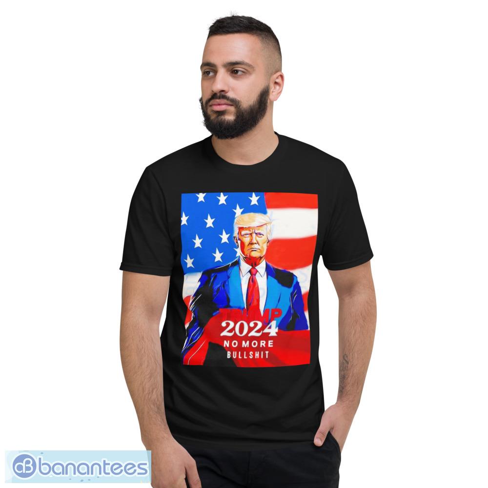 Trump 2024 No More Bullshit America Shirt - Short Sleeve T-Shirt