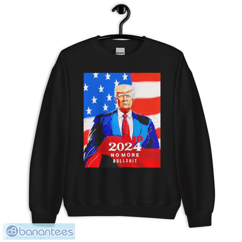 Trump 2024 No More Bullshit America Shirt - Unisex Crewneck Sweatshirt Trump 2024 No More Bullshit America Shirt - Unisex Crewneck Sweatshirt