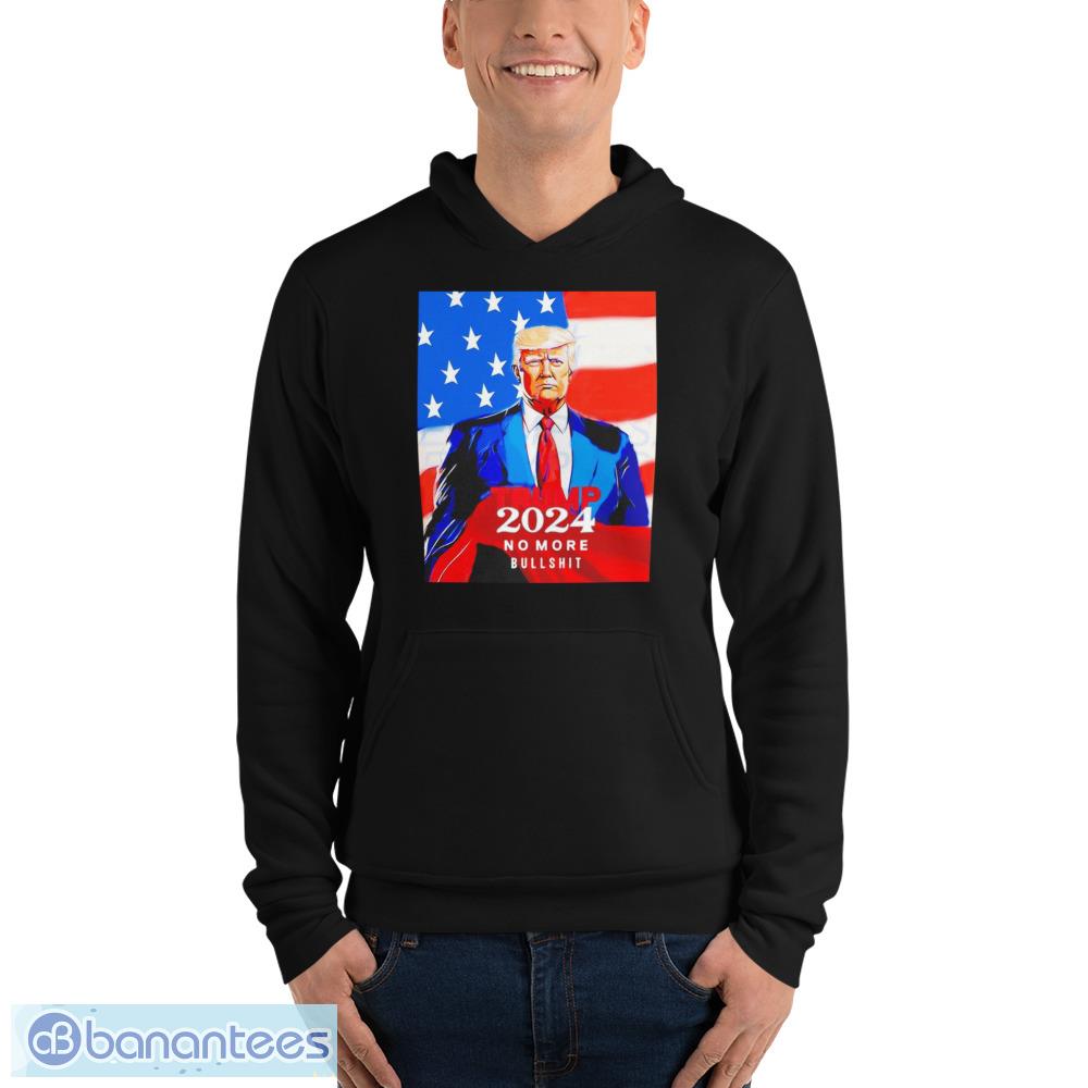 Trump 2024 No More Bullshit America Shirt - Unisex Fleece Pullover Hoodie Trump 2024 No More Bullshit America Shirt - Unisex Fleece Pullover Hoodie