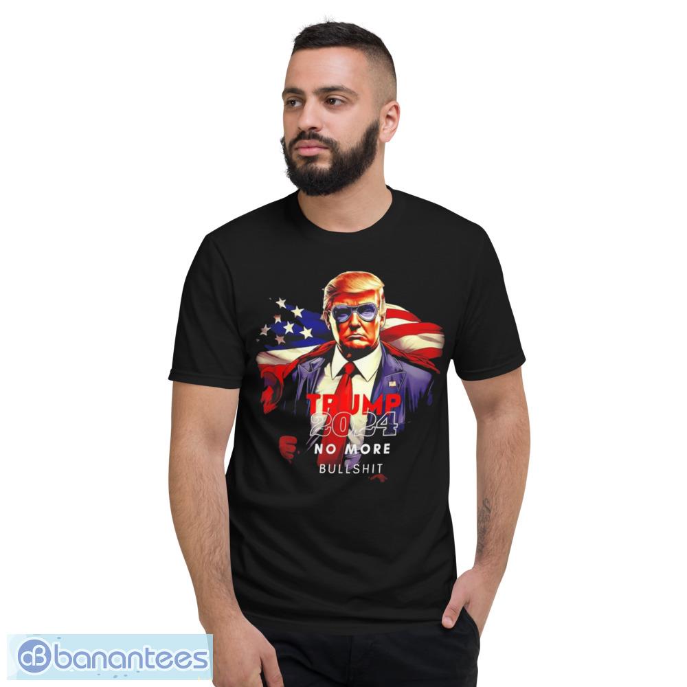 Trump 2024 No More Bullshit Shirt - Short Sleeve T-Shirt