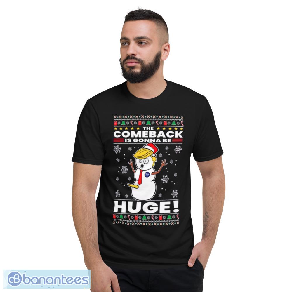 Trump 2024 The Comeback Is Gonna Be Huge Ugly Christmas Shirt Unisex Crewneck Graphic Shirt - Short Sleeve T-Shirt