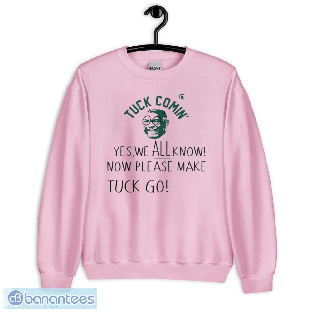 Tuck Comin Shirt Yes We All Know Now Please Make Tuck Go shirt - Unisex Heavy Blend Crewneck Sweatshirt-1