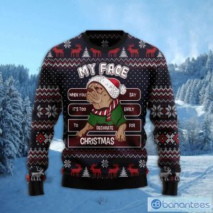 My Face When You Say It's Too Early To Decorate For Christmas Pug Ugly Christmas Sweater Family Noel Gift Product Photo 2