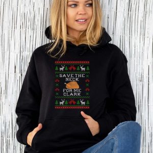 Save The Neck For Me Clark Movie Quotes T-Shirt Christmas Gift, Clark Character Christmas SweatShirt Christmas Gifts - Unisex Hoodie