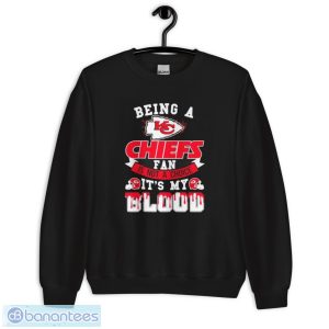 Being A Kansas City Chiefs Fan Is Not A Choice It’s My Blood Shirt - Unisex Crewneck Sweatshirt