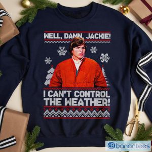 Well Dmn Jackie I Cant Control The Weather Ugly Christmas Shirt, Xmas Movie Sweatshirt Product Photo 1