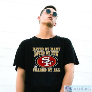 San Francisco 49ers Hated By Many Loved By Few Feared By All Shirt - G500 Gildan T-Shirt