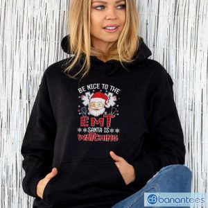 Santa Claus Be Nice To The Emt Santa Is Watching Christmas Shirt - Unisex Hoodie