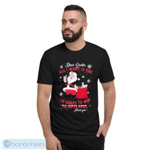 Dear Santa All I Want Is For The Chiefs To Win The Super Bowl Thank You Merry Xmas Shirt - Short Sleeve T-Shirt