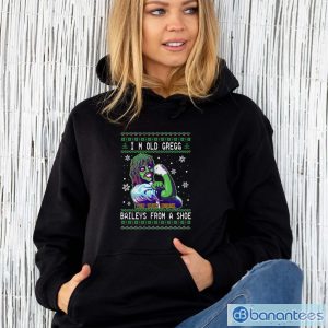 I’m old gregg you ever drunk Bailey’s from a shoe Ugly Christmas sweater - Unisex Hoodie