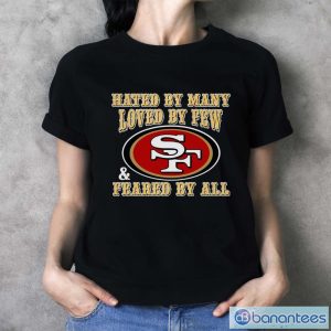San Francisco 49ers Hated By Many Loved By Few Feared By All Shirt - Ladies T-Shirt