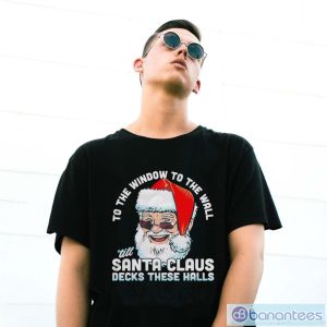 To the window to the wall ’till Santa Claus decks these halls Christmas shirt - G500 Gildan T-Shirt