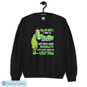 Santa Grinch back off I work at O’reilly and I have a crazy husband and I’m not afraid to use him Christmas shirt - Unisex Crewneck Sweatshirt