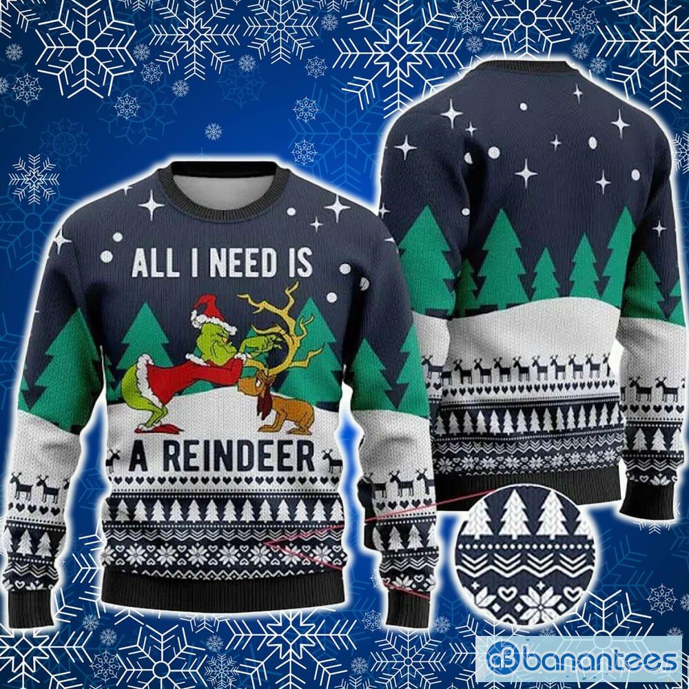 All I Need Is A Reindeer Grinch Ugly Sweater New AOP Gift For Men And Women Christmas - All I Need Is A Reindeer Grinch Ugly Sweater New AOP Gift For Men And Women Christmas