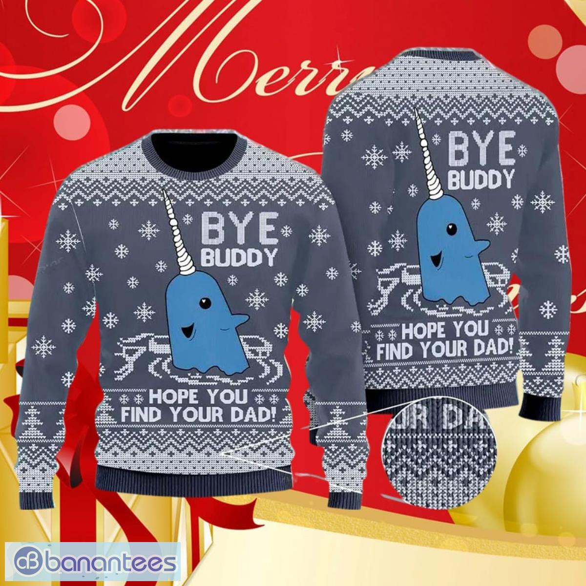 Bye buddy hope you clearance find your dad christmas sweater