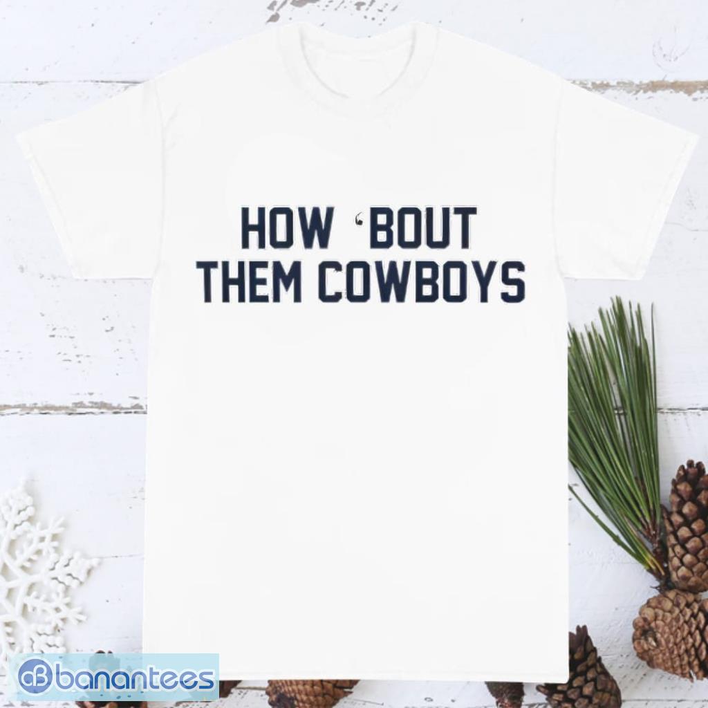 Dallas Cowboys How 'bout Them Cowboys Gameday T Shirt - Banantees