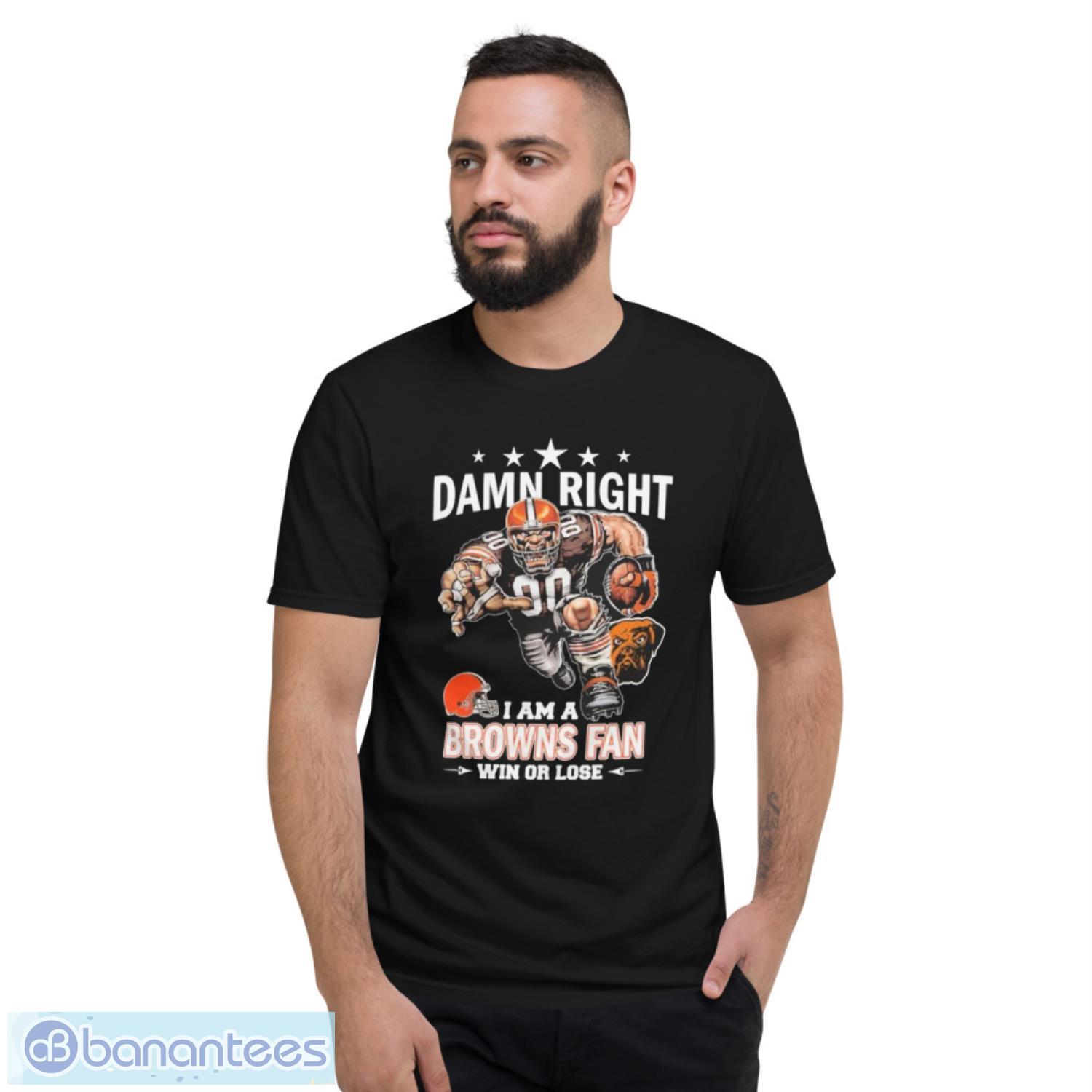 Damn Right I Am A Cleveland Browns Fan Win Or Lose Shirt - Short Sleeve T-Shirt Damn Right I Am A Cleveland Browns Fan Win Or Lose Shirt - Short Sleeve T-Shirt