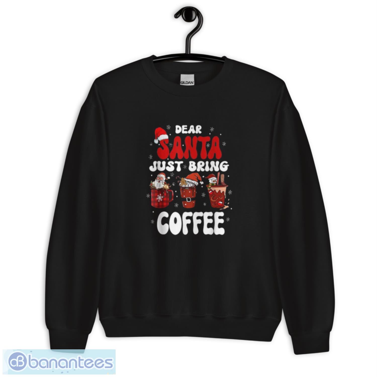 dear-santa-just-bring-coffee-santa-hat-christmas-shirt-2.jpeg Dear Santa Just Bring Coffee Santa Hat Christmas Shirt - Unisex Crewneck Sweatshirt