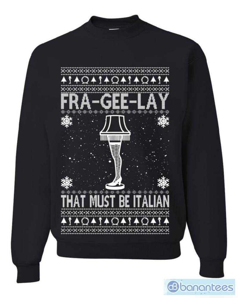 fra gee lay funny movie qoutes that must be italian t shirt sweatshirt for men and women gift ugly christmas image Fra-gee-lay Funny Movie Qoutes That Must Be Italian T Shirt Sweatshirt For Men And Women Gift Ugly Christmas - Fra-gee-lay Funny Movie Qoutes That Must Be Italian Ugly Christmas Sweater Sweatshirt_1
