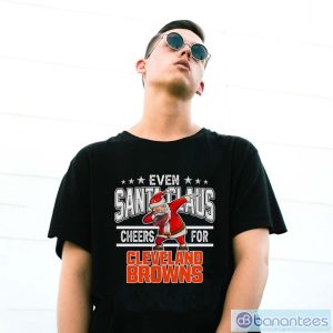 Cleveland Browns Even Santa Claus Cheers For Christmas NFL T Shirt - G500 Gildan T-Shirt