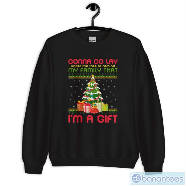 Gonna Go Lay Under The Tree To Remind My Family That I’m A Gift Ugly Christmas Shirt - Unisex Crewneck Sweatshirt