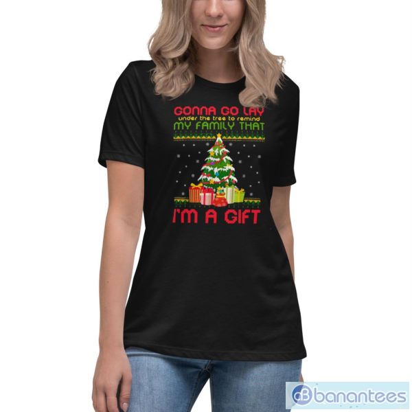 Gonna Go Lay Under The Tree To Remind My Family That I’m A Gift Ugly Christmas Shirt - Women's Relaxed Short Sleeve Jersey Tee