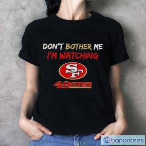 Official Don’t Bother Me I’m Watching San Francisco 49ers Shirt - Ladies T-Shirt