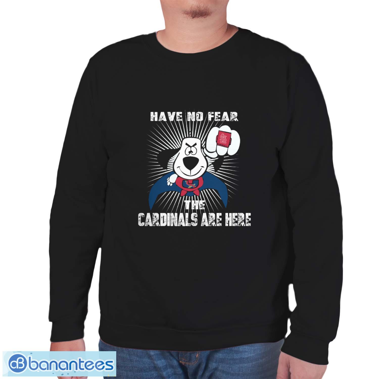Have No Fear The St Louis Cardinals Are Here Funny Black T Shirt Sweatshirt  For Fans - Banantees