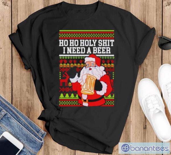 Ho Ho holy shit I need a beer Santa ugly Christmas shirt - Black T-Shirt