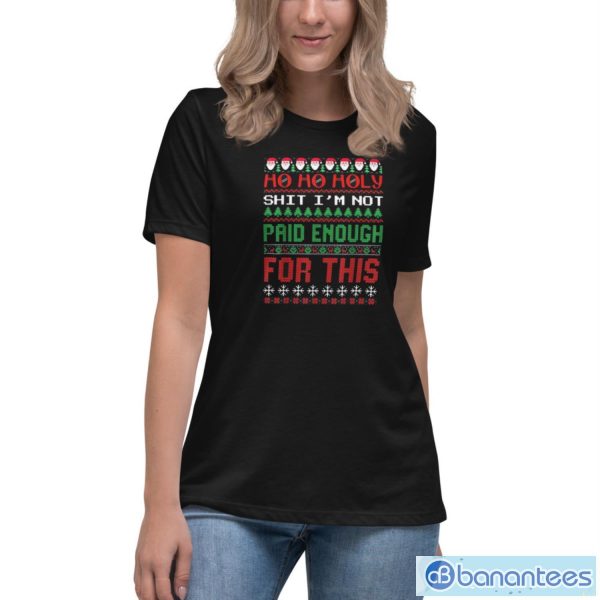 Ho Ho Holy Shit I’m Not Paid Enough For This Ugly Christmas Shirt - Women's Relaxed Short Sleeve Jersey Tee