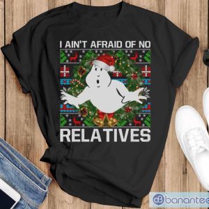 I Ain't Afraid Of No Relatives Ugly Christmas Sweatshirts - Black T-Shirt