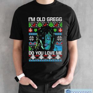 I’m Old Gregg Do You Love Me Ugly Christmas Shirt - Black Unisex T-Shirt