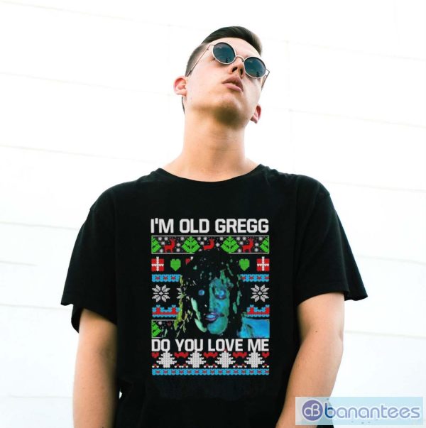I’m Old Gregg Do You Love Me Ugly Christmas Shirt - G500 Gildan T-Shirt