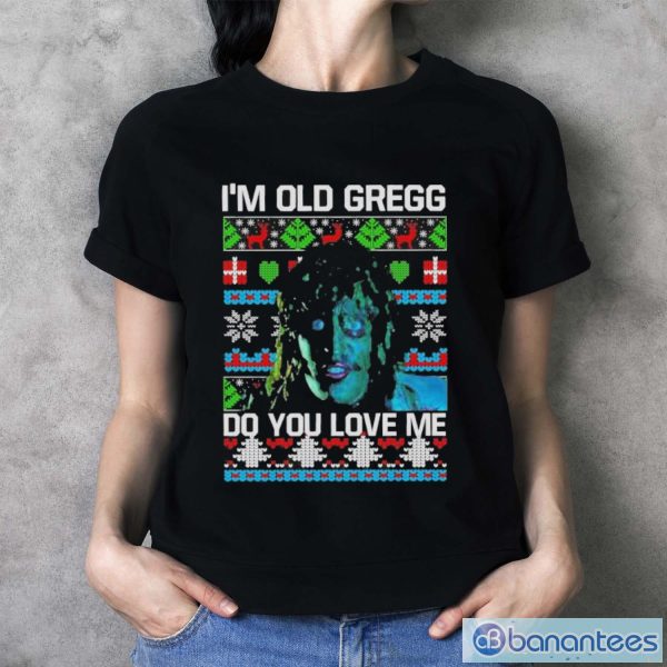 I’m Old Gregg Do You Love Me Ugly Christmas Shirt - Ladies T-Shirt