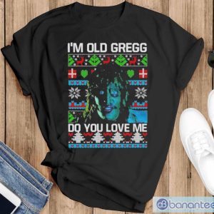 I’m Old Gregg Do You Love Me Ugly Christmas Shirt - Black T-Shirt