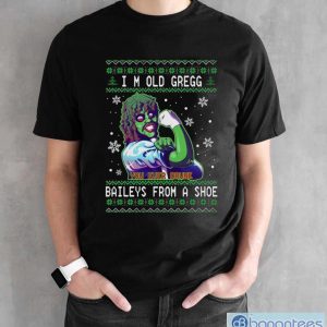 I’m old gregg you ever drunk Bailey’s from a shoe Ugly Christmas sweater - Black Unisex T-Shirt