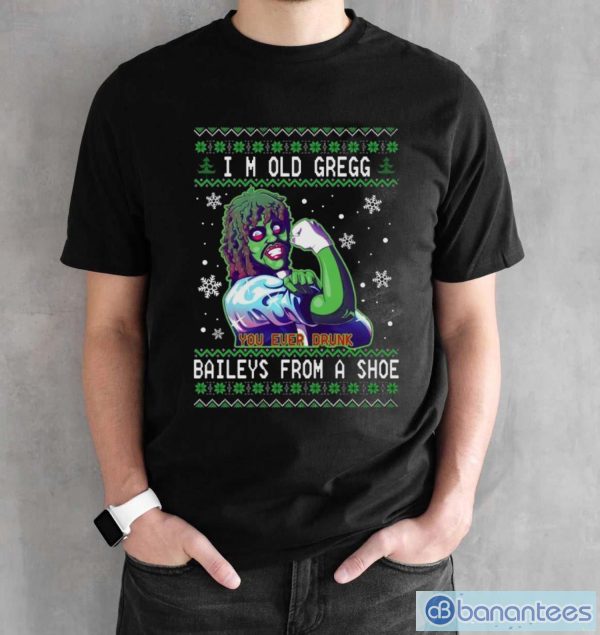 I’m old gregg you ever drunk Bailey’s from a shoe Ugly Christmas sweater - Black Unisex T-Shirt