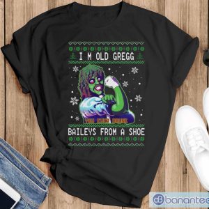 I’m old gregg you ever drunk Bailey’s from a shoe Ugly Christmas sweater - Black T-Shirt