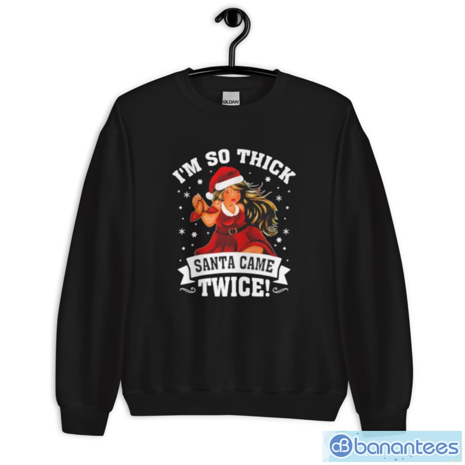 I’m So Thick Santa Came Twice Christmas Shirt - Unisex Crewneck Sweatshir I’m So Thick Santa Came Twice Christmas Shirt - Unisex Crewneck Sweatshirt