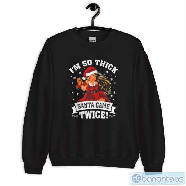 I’m So Thick Santa Came Twice Christmas Shirt - Unisex Crewneck Sweatshirt