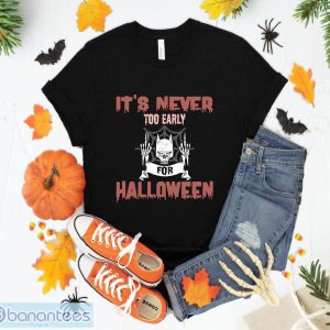 Its's Never Too Early For Halloween T-Shirt Sweatshirt Hoodie Unisex Halloween Party Gift Product Photo 1