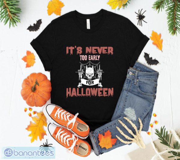 Its's Never Too Early For Halloween T-Shirt Sweatshirt Hoodie Unisex Halloween Party Gift Product Photo 1