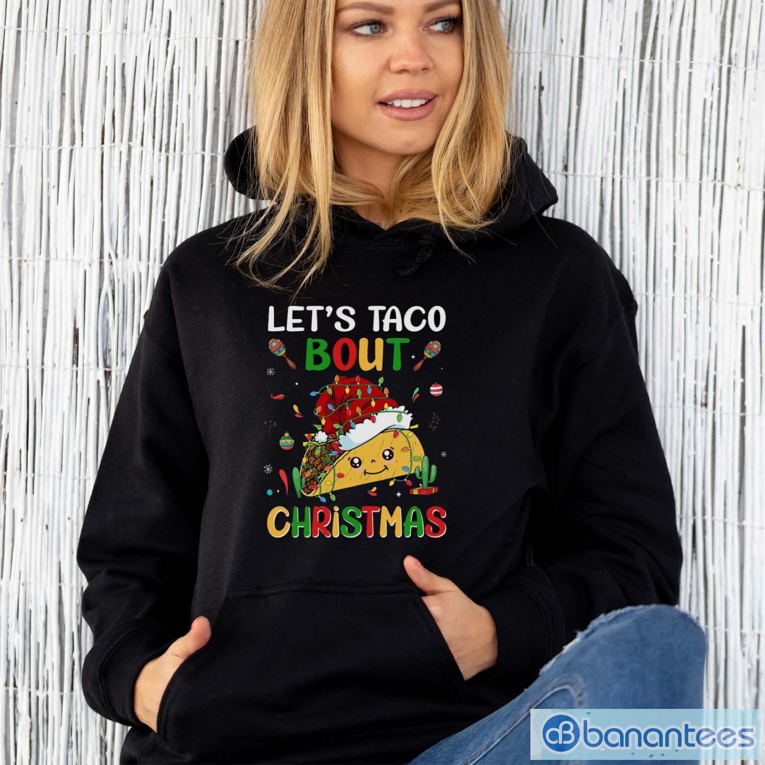 Let's Taco Bout Christmas Shirt, Merry Taco Christmas Shirt - Unisex Hoodie Let's Taco Bout Christmas Shirt, Merry Taco Christmas Shirt - Unisex Hoodie